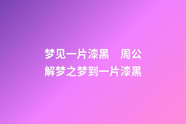 梦见一片漆黑　周公解梦之梦到一片漆黑